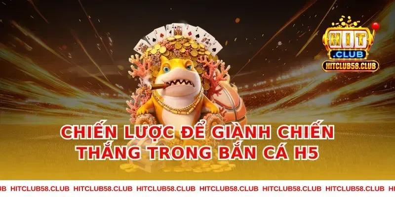 Chiến lược để giành chiến thắng trong bắn cá h5