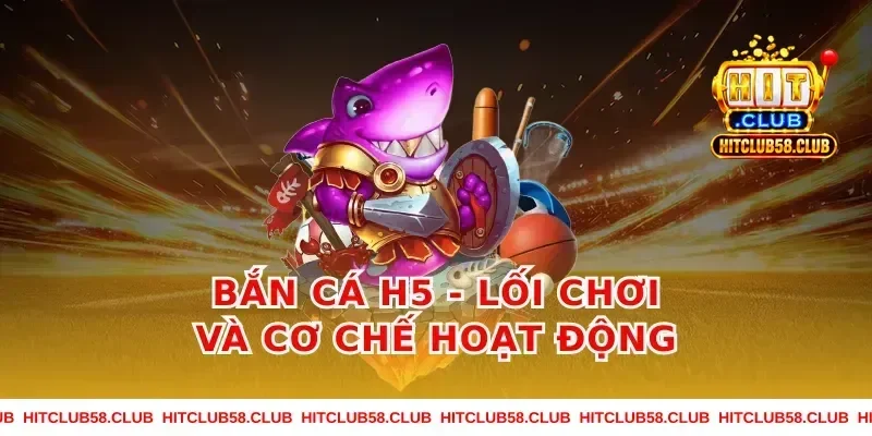 Bắn cá h5 - Lối chơi và cơ chế hoạt động