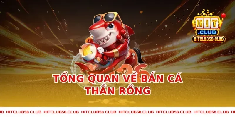 Tổng quan về bắn cá thần rồng