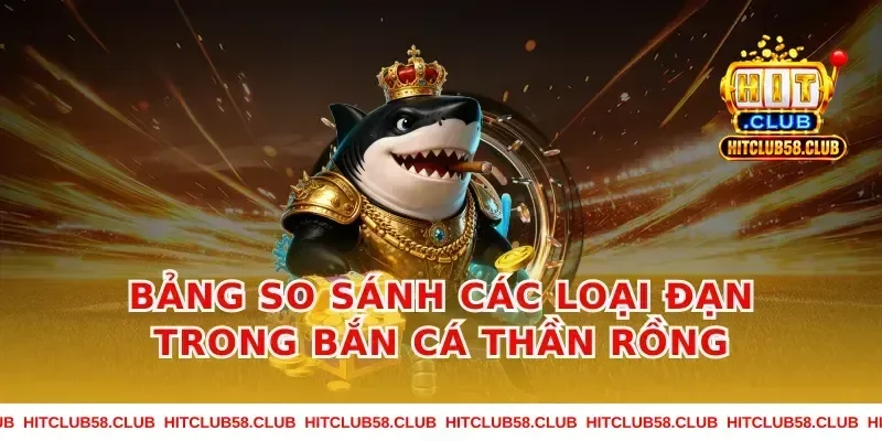 Bảng so sánh các loại đạn trong bắn cá thần rồng
