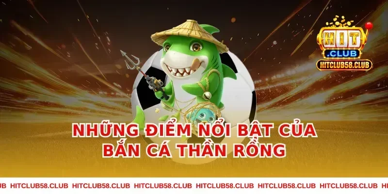 Những điểm nổi bật của bắn cá thần rồng