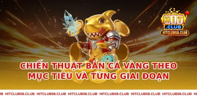 Chiến thuật bắn cá vàng theo mục tiêu và từng giai đoạn