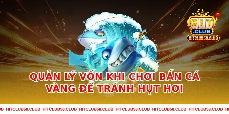 Quản lý vốn khi chơi bắn cá vàng để tránh hụt hơi