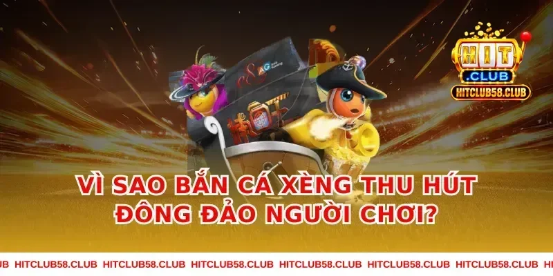 Vì sao bắn cá xèng thu hút đông đảo người chơi?