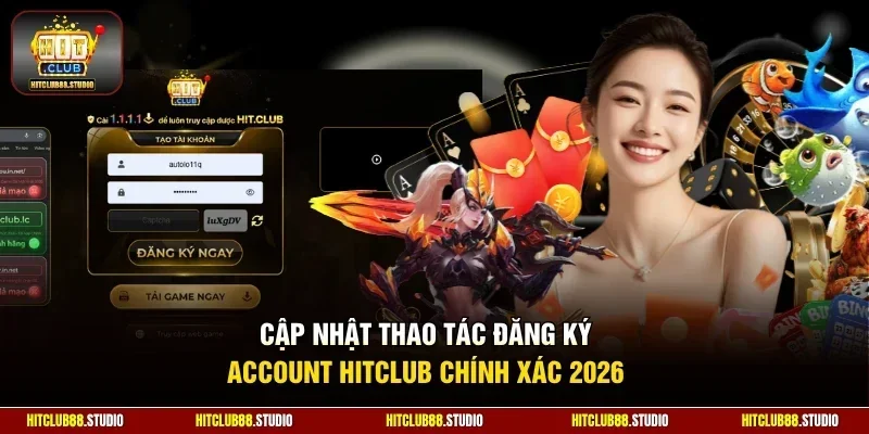 Cập nhật thao tác đăng ký Account Hitclub chính xác 2026