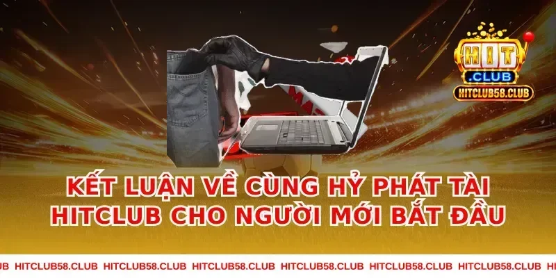 Kết luận về cùng hỷ phát tài hitclub cho người mới bắt đầu