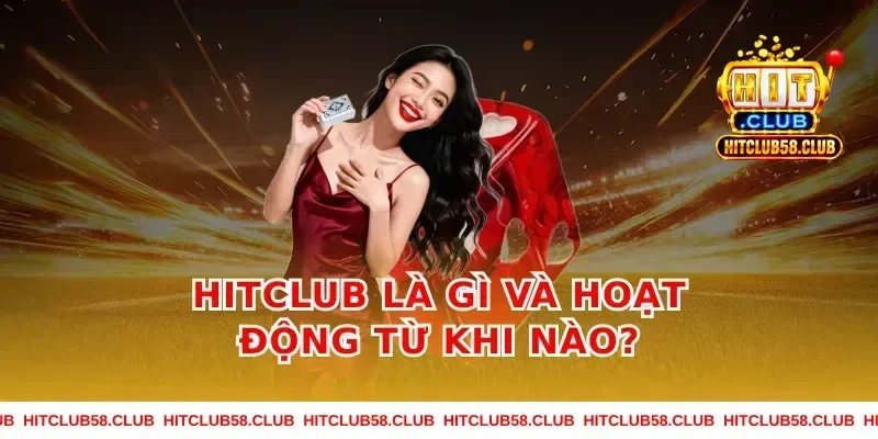 Hitclub là gì và hoạt động từ khi nào?