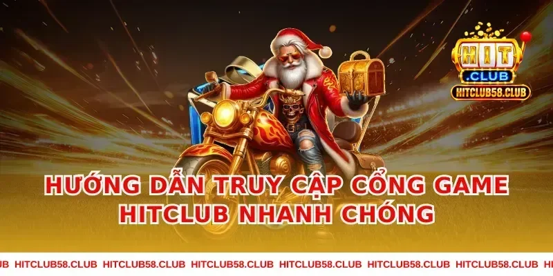 Hướng dẫn truy cập cổng game Hitclub nhanh chóng