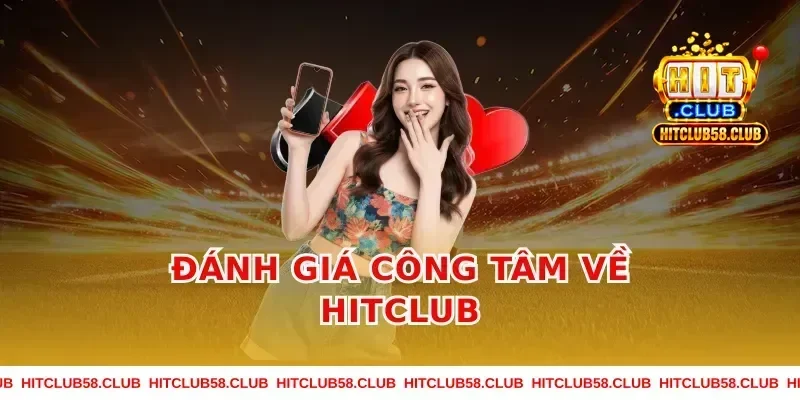 Đánh giá công tâm về Hitclub