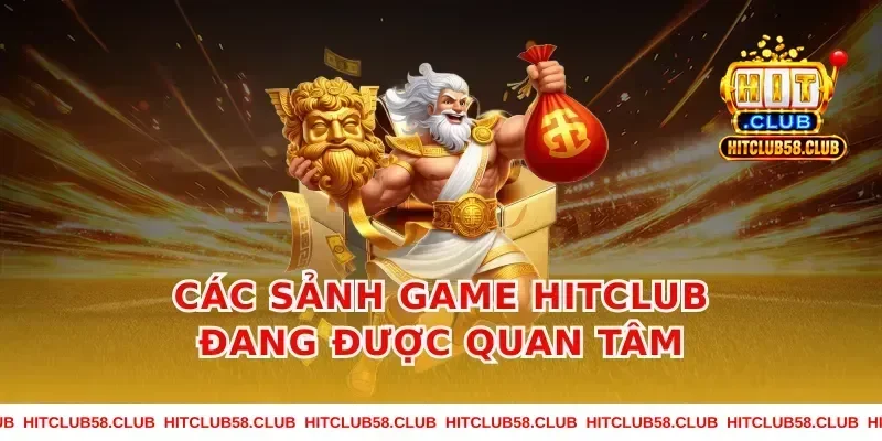 Các sảnh game Hitclub đang được quan tâm