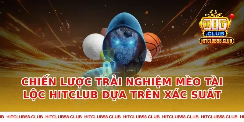 Chiến lược trải nghiệm mèo tài lộc hitclub dựa trên xác suất
