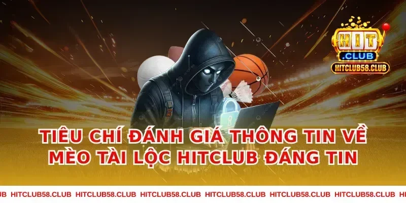Tiêu chí đánh giá thông tin về mèo tài lộc hitclub đáng tin