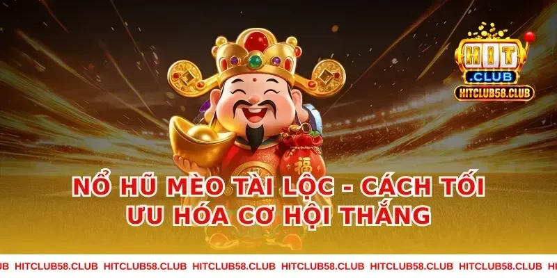 Nổ hũ mèo tài lộc - Cách tối ưu hóa cơ hội thắng