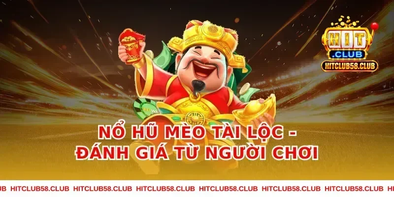 Nổ hũ mèo tài lộc - Đánh giá từ người chơi
