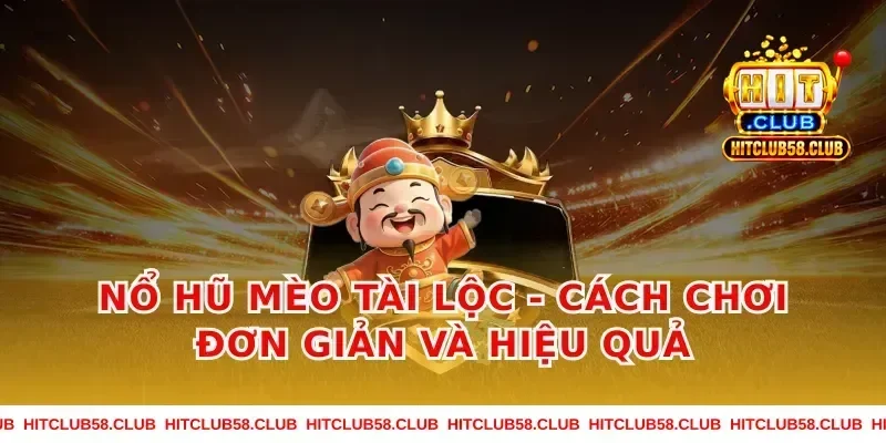 Nổ hũ mèo tài lộc - Cách chơi đơn giản và hiệu quả