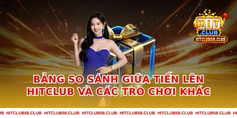 Bảng so sánh giữa tiến lên hitclub và các trò chơi khác