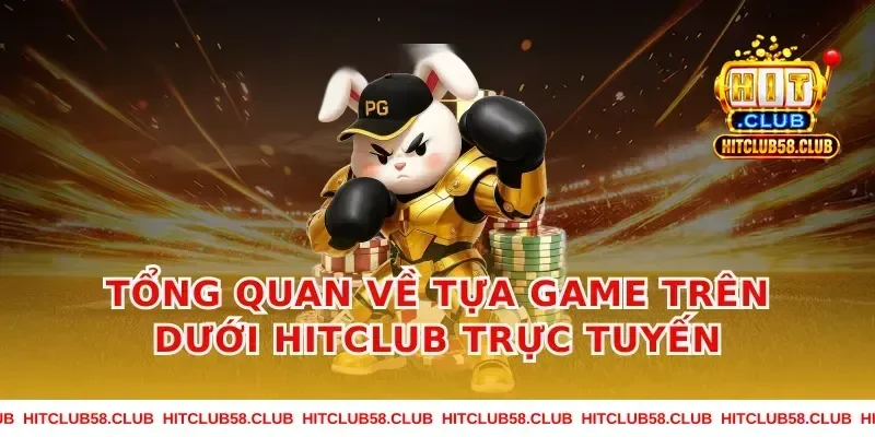 Tổng Quan Về Tựa Game trên dưới hitclub Trực Tuyến
