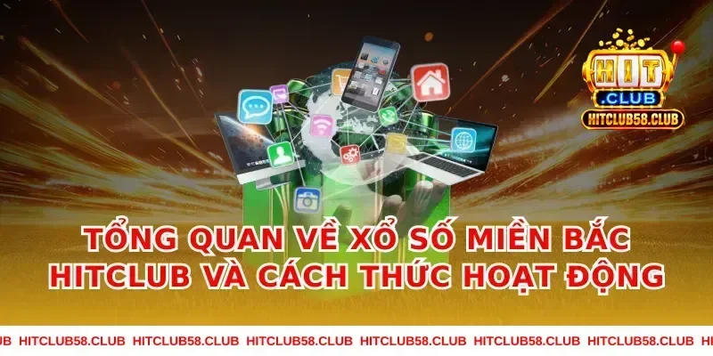 Tổng quan về xổ số miền bắc hitclub và cách thức hoạt động
