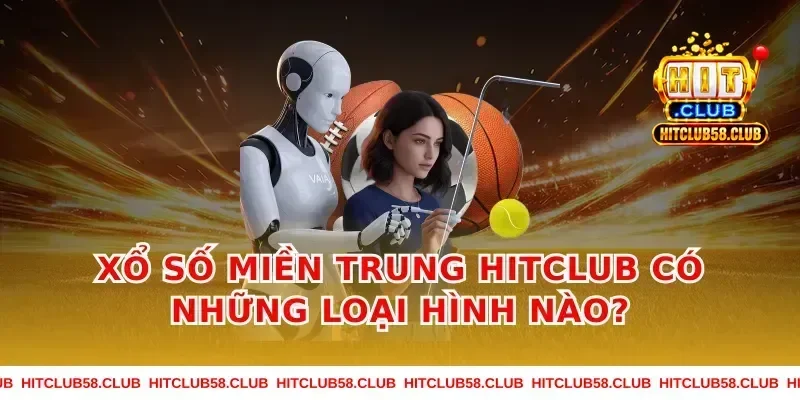 Xổ Số Miền Trung HitClub Có Những Loại Hình Nào?