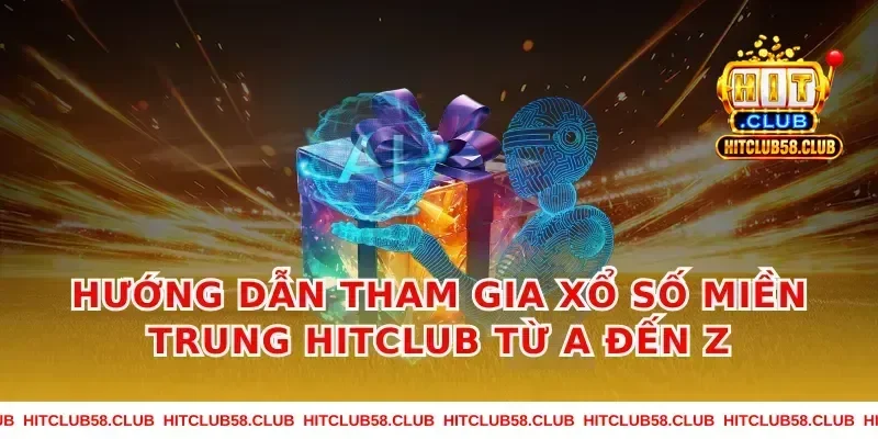 Hướng Dẫn Tham Gia Xổ Số Miền Trung HitClub Từ A Đến Z