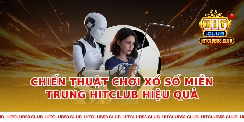 Chiến Thuật Chơi Xổ Số Miền Trung HitClub Hiệu Quả