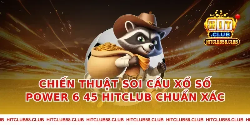 Chiến Thuật Soi Cầu Xổ Số Power 6 45 Hitclub Chuẩn Xác