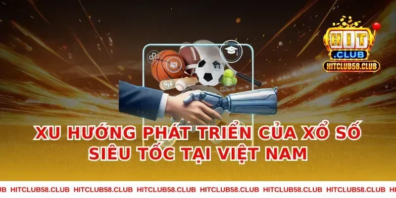 Xu Hướng Phát Triển Của Xổ Số Siêu Tốc Tại Việt Nam